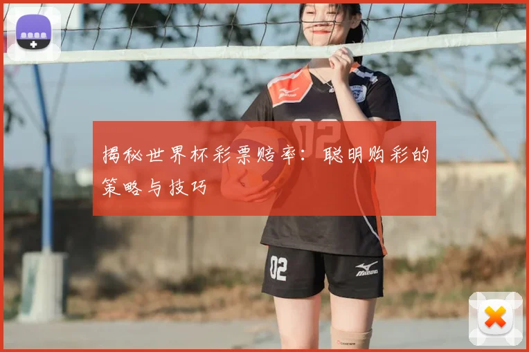 揭秘世界杯彩票赔率：聪明购彩的策略与技巧