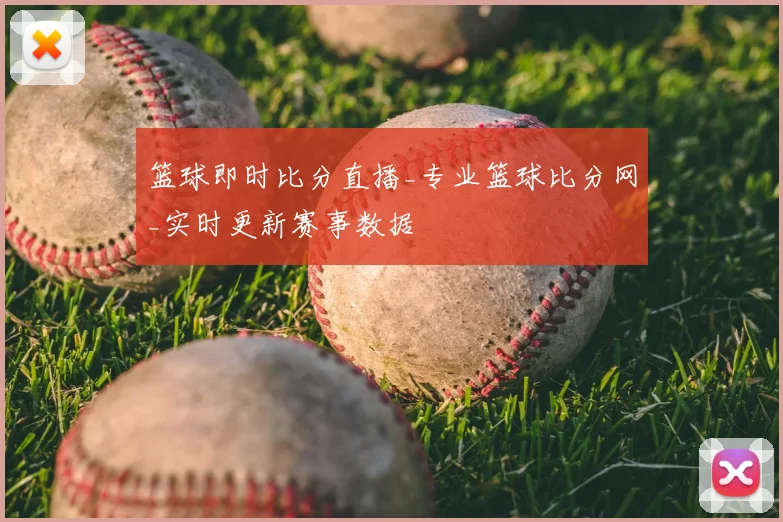 篮球即时比分直播_专业篮球比分网_实时更新赛事数据