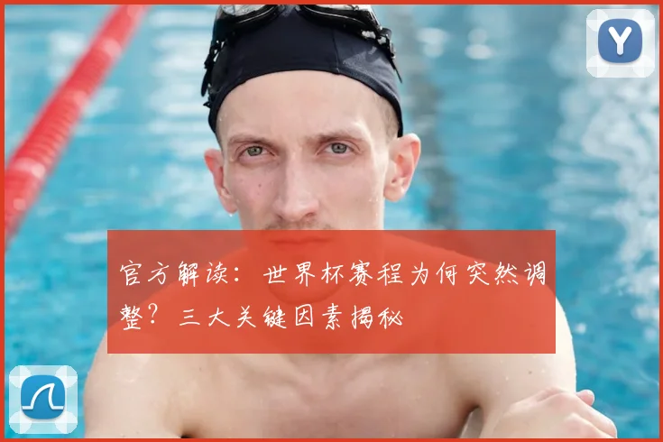 官方解读:世界杯赛程为何突然调整?三大关键因素揭秘